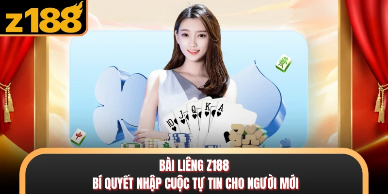 Bài Liêng Z188 - Bí Quyết Nhập Cuộc Tự Tin Cho Người Mới Bài Liêng Z188 - Bí Quyết Nhập Cuộc Tự Tin Cho Người Mới