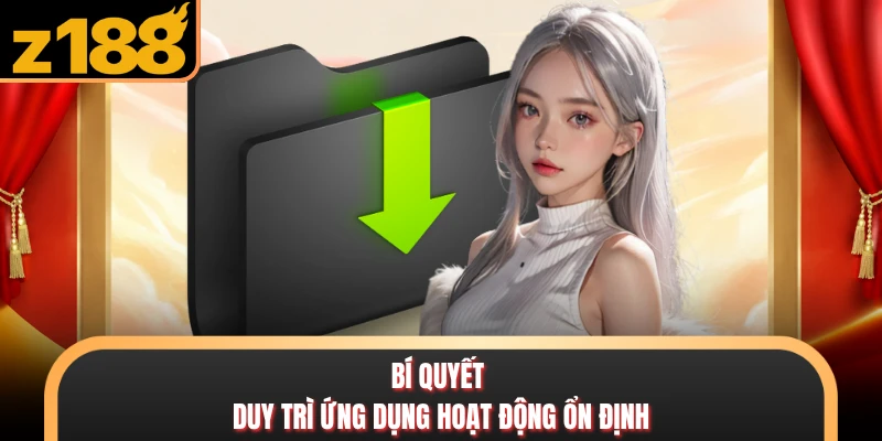 Tải App Z188 Nhanh Chóng - Trải Nghiệm Giải Trí Tiện Lợi Bí quyết duy trì ứng dụng hoạt động ổn định