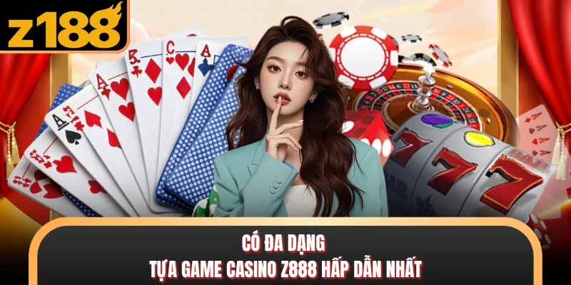 Casino Có đa dạng tựa game casino Z888 hấp dẫn nhất