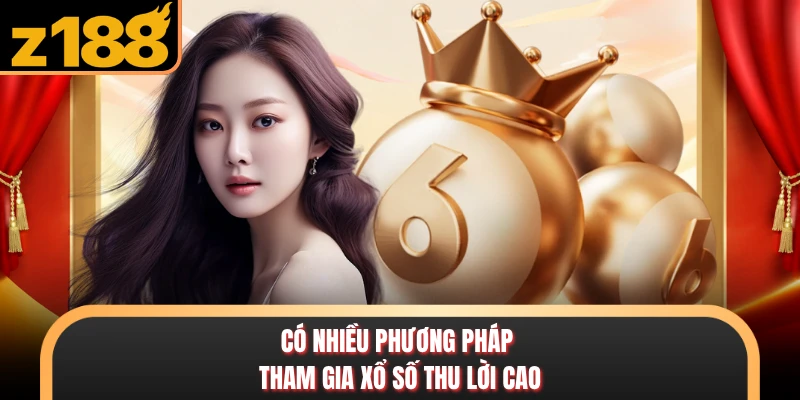 Xổ Số Có nhiều phương pháp tham gia xổ số thu lời cao