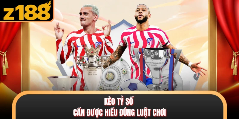 Kèo tỷ số cần được hiểu đúng luật chơi