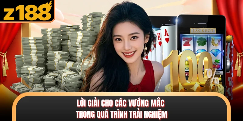 Z188 Lời giải cho các vướng mắc trong quá trình trải nghiệm