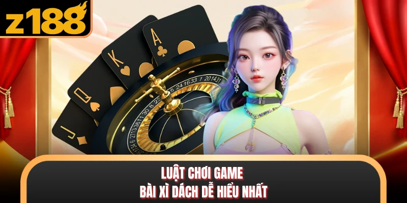 Bài Xì Dách - Tựa Game Giải Trí Hấp Dẫn Nhất Tại Z888 Luật chơi game bài Xì Dách dễ hiểu nhất