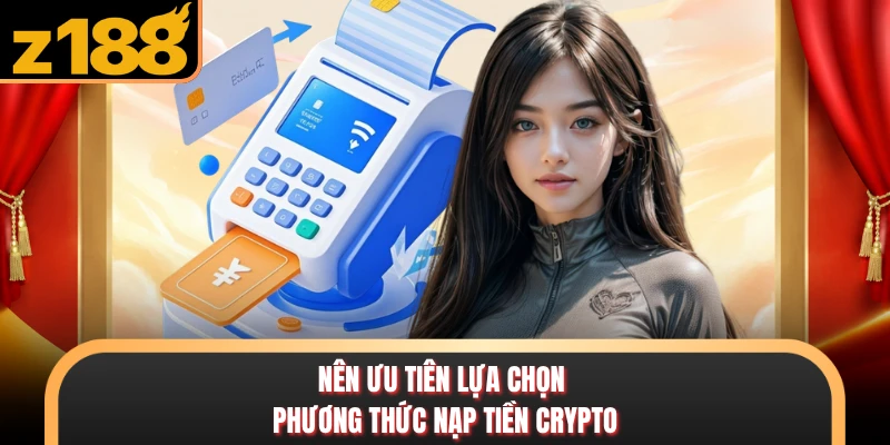 Nạp Tiền Z188 - Khám Phá Các Phương Thức Hỗ Trợ Tận Tình Nên ưu tiên lựa chọn phương thức nạp tiền crypto