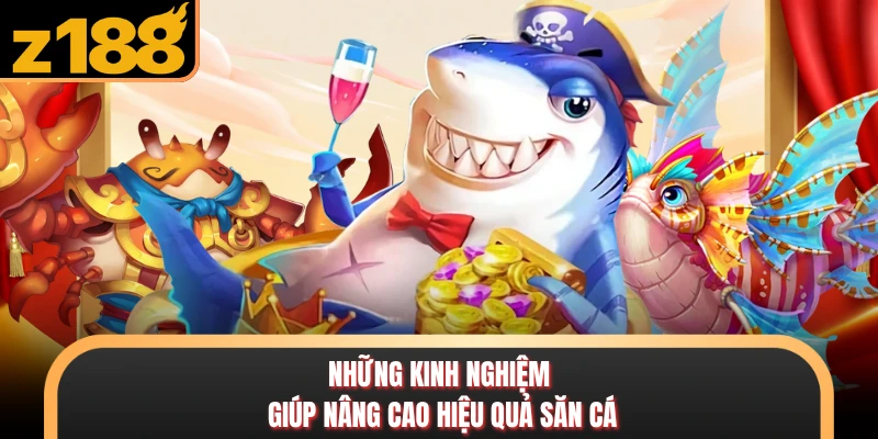 Bắn Cá Những kinh nghiệm giúp nâng cao hiệu quả săn cá