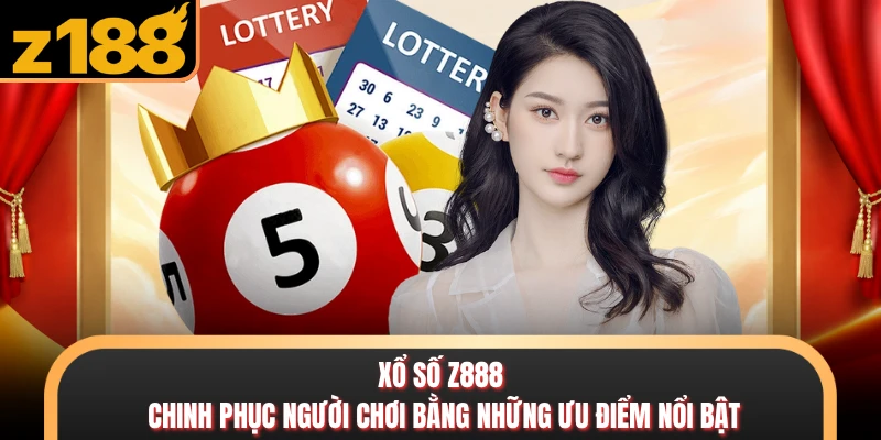 Xổ Số Xổ số Z888 chinh phục người chơi bằng những ưu điểm nổi bật