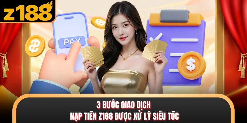 Nạp Tiền Z188 - Khám Phá Các Phương Thức Hỗ Trợ Tận Tình 3 bước giao dịch nạp tiền Z888 được xử lý siêu tốc