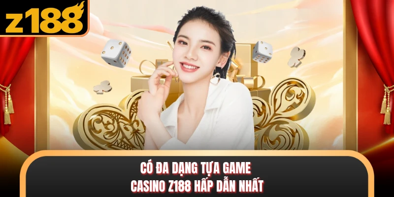 Casino Có đa dạng tựa game casino Z188 hấp dẫn nhất