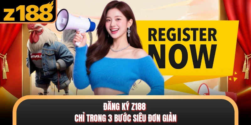 Đăng ký Z188 chỉ trong 3 bước siêu đơn giản