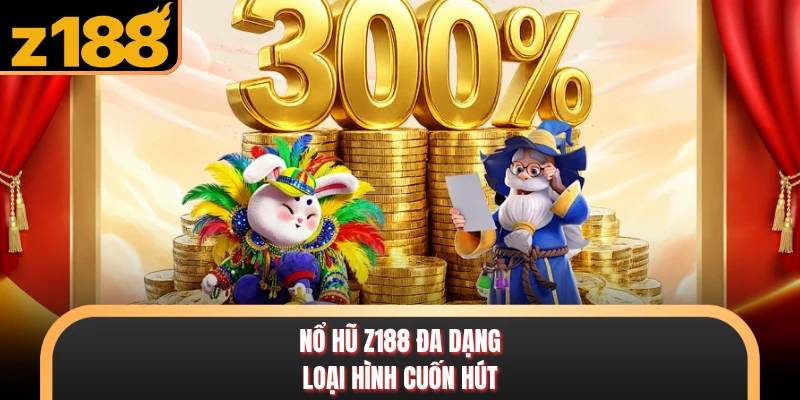 NỔ HŨ Nổ hũ Z188 đa dạng loại hình cuốn hút