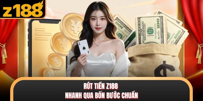 Rút tiền Z188 nhanh qua bốn bước chuẩn